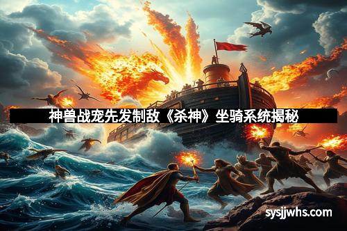 神兽战宠先发制敌《杀神》坐骑系统揭秘